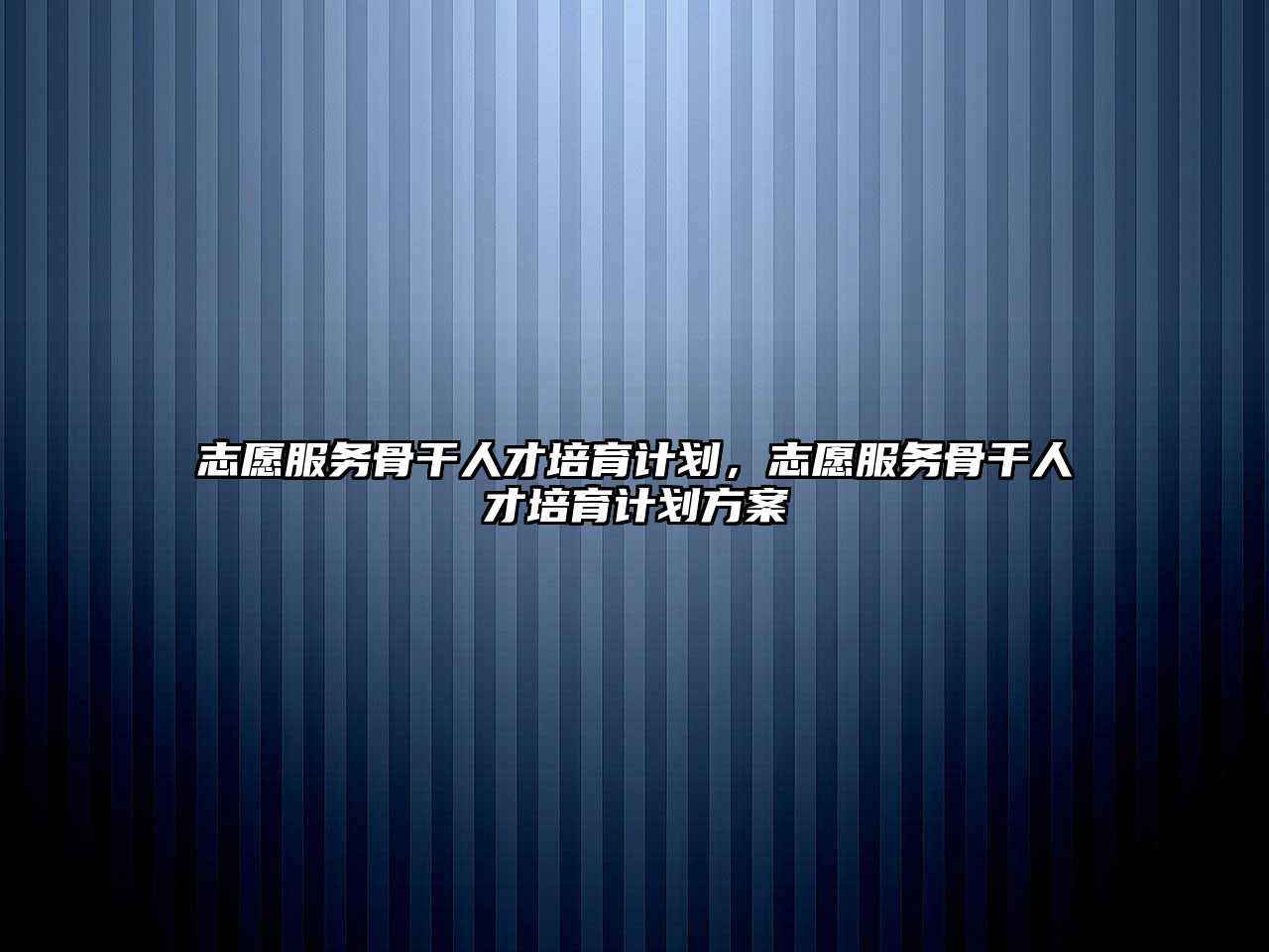 志愿服務骨干人才培育計劃,志愿服務骨干人才培育計劃方案